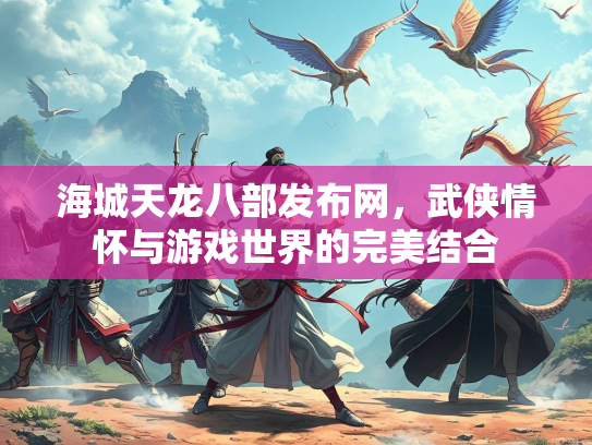 海城天龙八部发布网，武侠情怀与游戏世界的完美结合  第3张