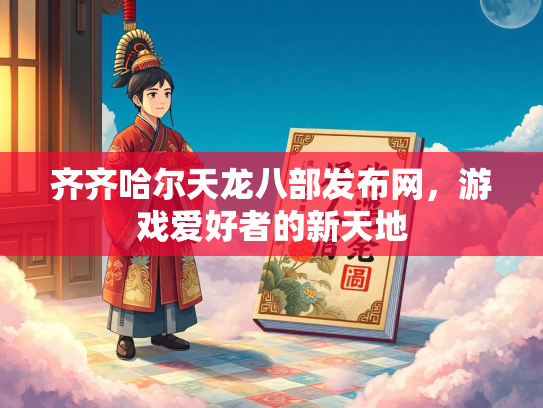 齐齐哈尔天龙八部发布网，游戏爱好者的新天地  第1张