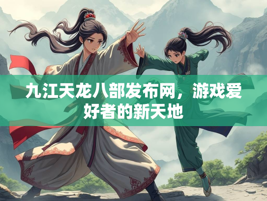 九江天龙八部发布网，游戏爱好者的新天地