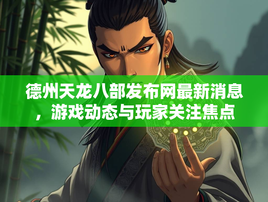 德州天龙八部发布网最新消息，游戏动态与玩家关注焦点  第1张