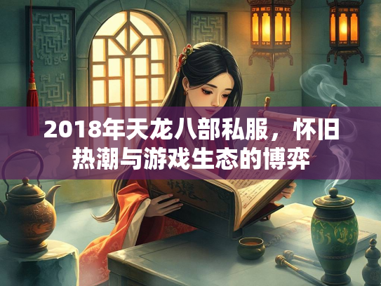 2018年天龙八部私服，怀旧热潮与游戏生态的博弈  第3张