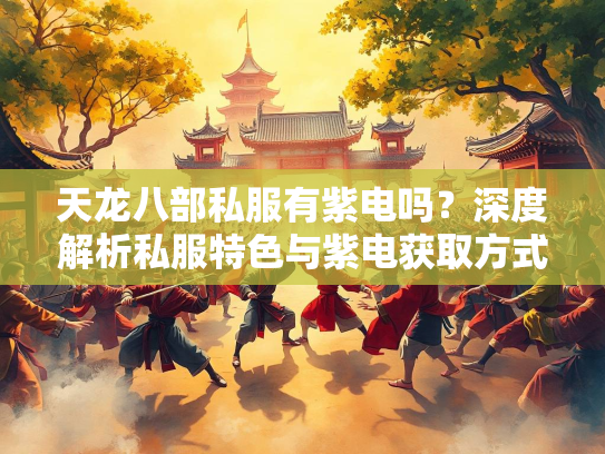 天龙八部私服有紫电吗？深度解析私服特色与紫电获取方式