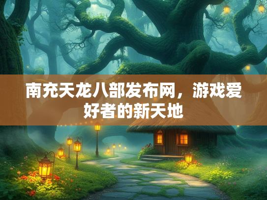 南充天龙八部发布网，游戏爱好者的新天地  第2张