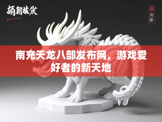 南充天龙八部发布网，游戏爱好者的新天地  第1张