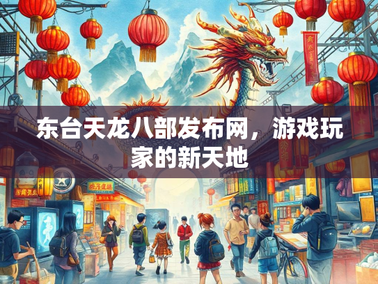 东台天龙八部发布网，游戏玩家的新天地