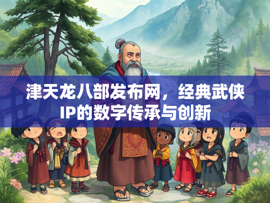津天龙八部发布网，经典武侠IP的数字传承与创新  第2张
