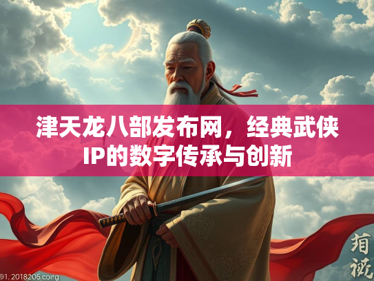 津天龙八部发布网，经典武侠IP的数字传承与创新  第3张