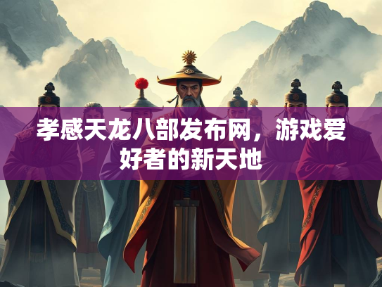 孝感天龙八部发布网，游戏爱好者的新天地  第2张