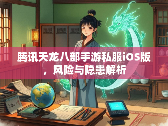 腾讯天龙八部手游私服iOS版，风险与隐患解析