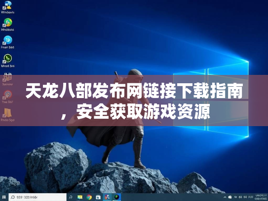 天龙八部发布网链接下载指南，安全获取游戏资源  第1张