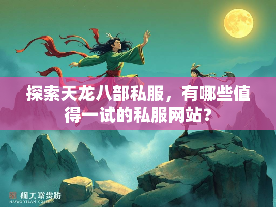 探索天龙八部私服，有哪些值得一试的私服网站？  第2张
