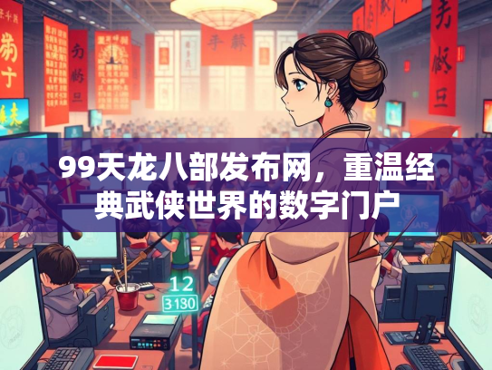 99天龙八部发布网，重温经典武侠世界的数字门户