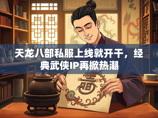 天龙八部私服上线就开干，经典武侠IP再掀热潮  第2张
