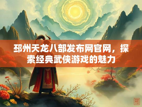 邳州天龙八部发布网官网，探索经典武侠游戏的魅力