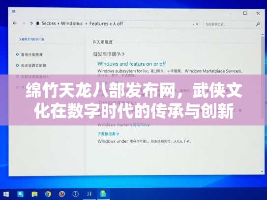 绵竹天龙八部发布网，武侠文化在数字时代的传承与创新