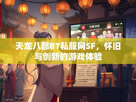 天龙八部BT私服网SF，怀旧与创新的游戏体验