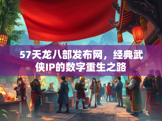57天龙八部发布网，经典武侠IP的数字重生之路  第1张