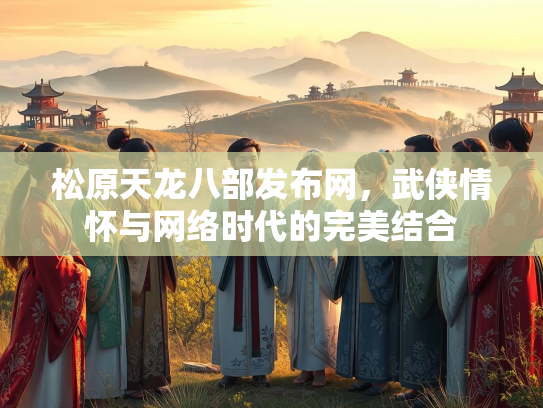 松原天龙八部发布网，武侠情怀与网络时代的完美结合  第1张