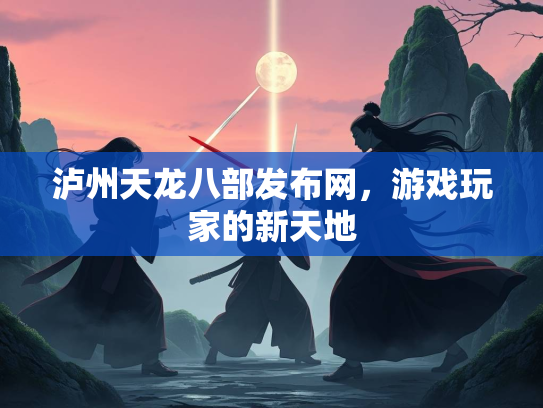 泸州天龙八部发布网，游戏玩家的新天地