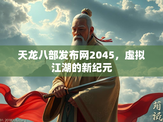 天龙八部发布网2045，虚拟江湖的新纪元  第2张