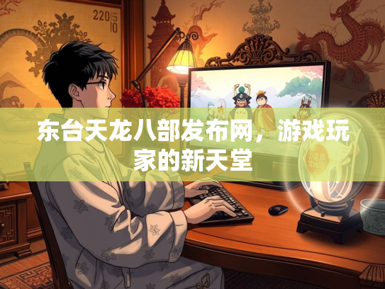 东台天龙八部发布网，游戏玩家的新天堂  第1张