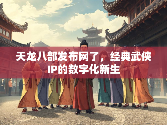 天龙八部发布网了，经典武侠IP的数字化新生  第2张