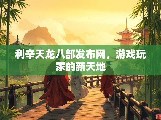 利辛天龙八部发布网，游戏玩家的新天地  第1张