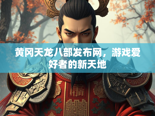 黄冈天龙八部发布网，游戏爱好者的新天地  第3张