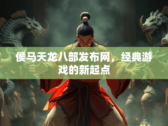 侯马天龙八部发布网，经典游戏的新起点  第2张