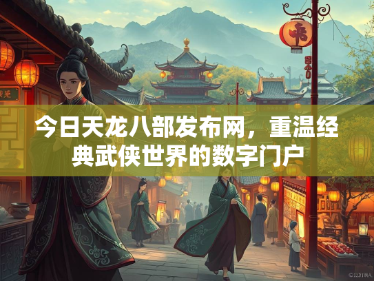 今日天龙八部发布网，重温经典武侠世界的数字门户