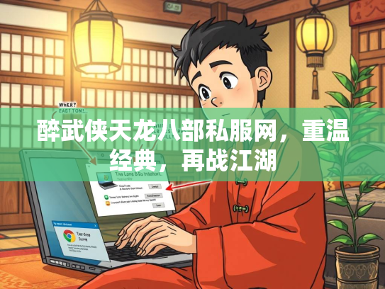醉武侠天龙八部私服网，重温经典，再战江湖