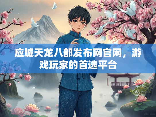 应城天龙八部发布网官网，游戏玩家的首选平台  第3张