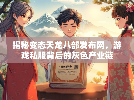 揭秘变态天龙八部发布网，游戏私服背后的灰色产业链