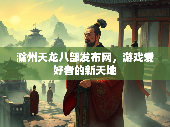 滁州天龙八部发布网，游戏爱好者的新天地
