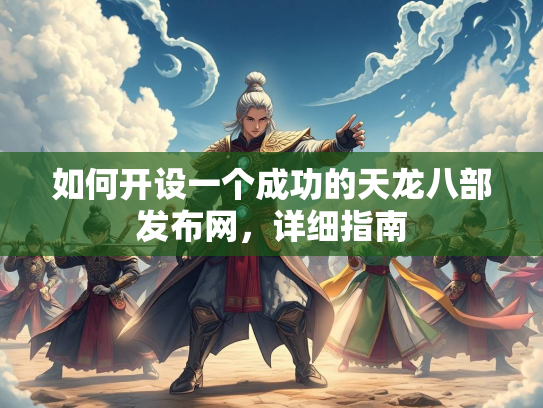 如何开设一个成功的天龙八部发布网，详细指南
