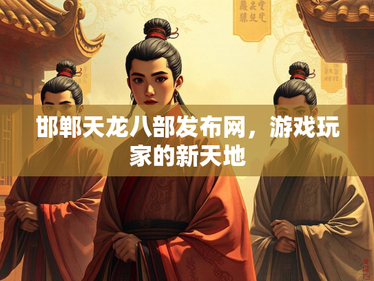 邯郸天龙八部发布网，游戏玩家的新天地  第2张