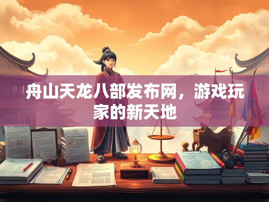 舟山天龙八部发布网，游戏玩家的新天地  第3张