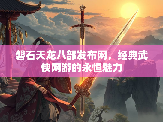 磐石天龙八部发布网，经典武侠网游的永恒魅力