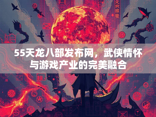 55天龙八部发布网，武侠情怀与游戏产业的完美融合  第2张