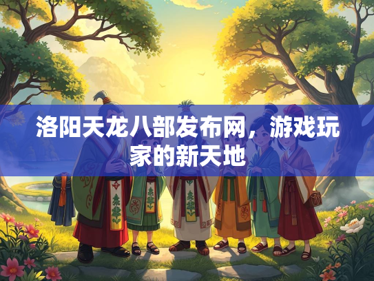 洛阳天龙八部发布网，游戏玩家的新天地