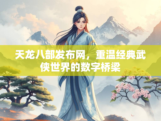 天龙八部发布网，重温经典武侠世界的数字桥梁