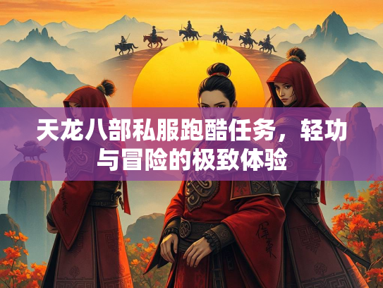 天龙八部私服跑酷任务，轻功与冒险的极致体验  第2张