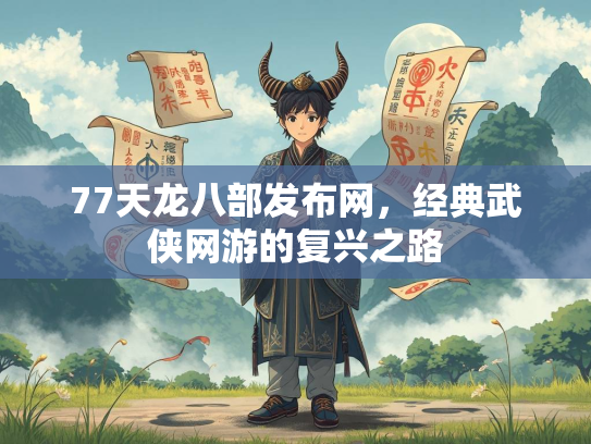 77天龙八部发布网，经典武侠网游的复兴之路