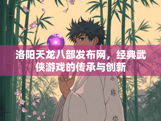 洛阳天龙八部发布网，经典武侠游戏的传承与创新  第3张