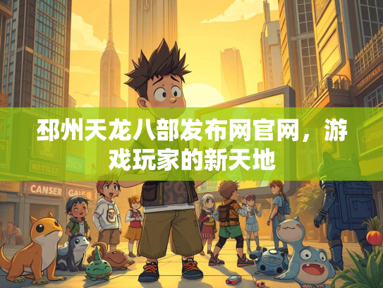 邳州天龙八部发布网官网，游戏玩家的新天地