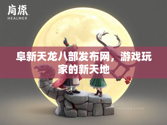 阜新天龙八部发布网，游戏玩家的新天地  第2张