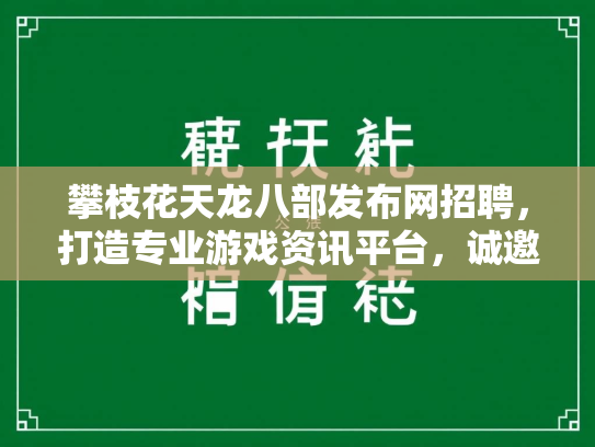 攀枝花天龙八部发布网招聘，打造专业游戏资讯平台，诚邀英才加入  第2张