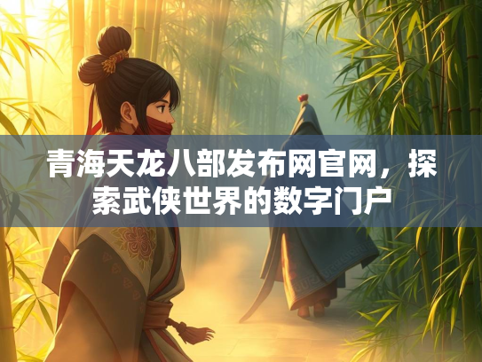 青海天龙八部发布网官网，探索武侠世界的数字门户