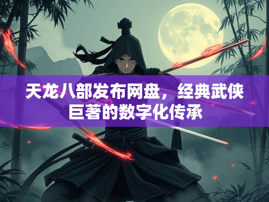 天龙八部发布网盘，经典武侠巨著的数字化传承  第3张