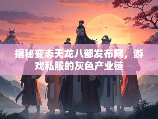 揭秘变态天龙八部发布网，游戏私服的灰色产业链  第3张